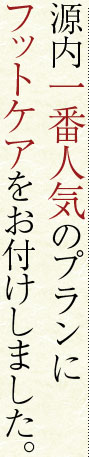 源内一番人気のプランにフットケアをお付けしました。