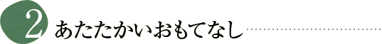 2 あたたかいおもてなし